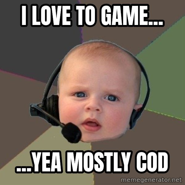 FPS N00b meme: I love to game... / ...yea mostly COD