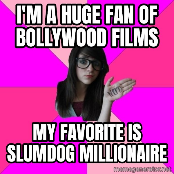 Idiot Nerd Girl meme: I'm a huge fan of Bollywood films / My favorite is Slumdog millionaire