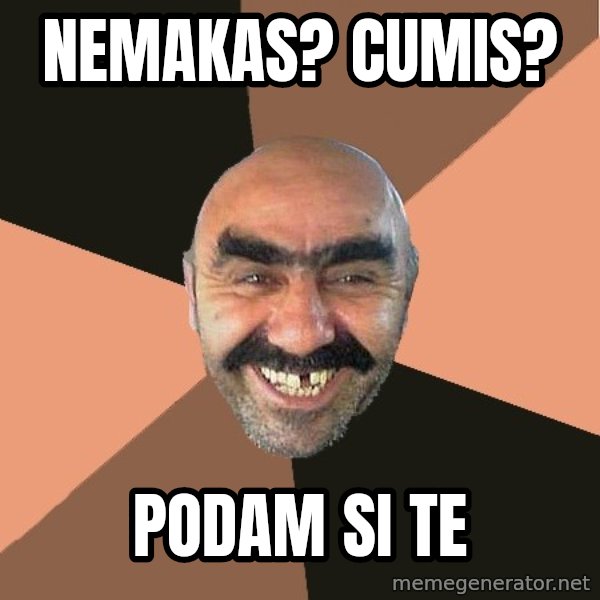 Provincial Man meme: NEMAKAS? CUMIS? / podam si te