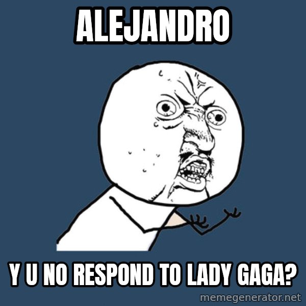 Y U No meme: ALEJANDRO / Y u no respond to lady gaga?