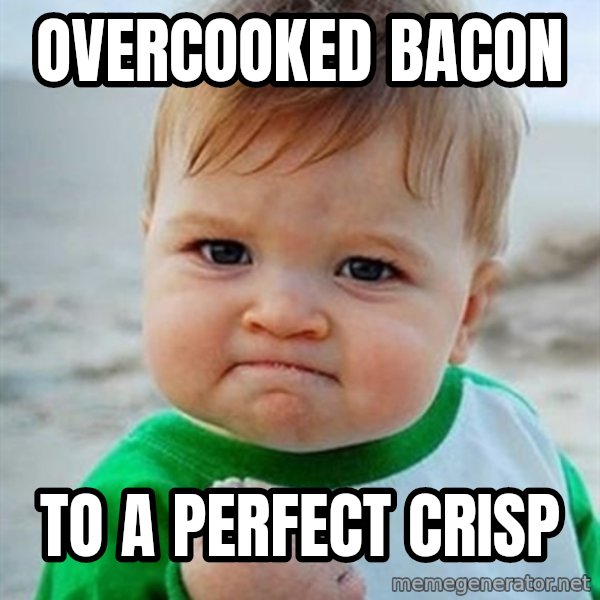 Victory Baby meme: Overcooked bacon / To a perfect crisp