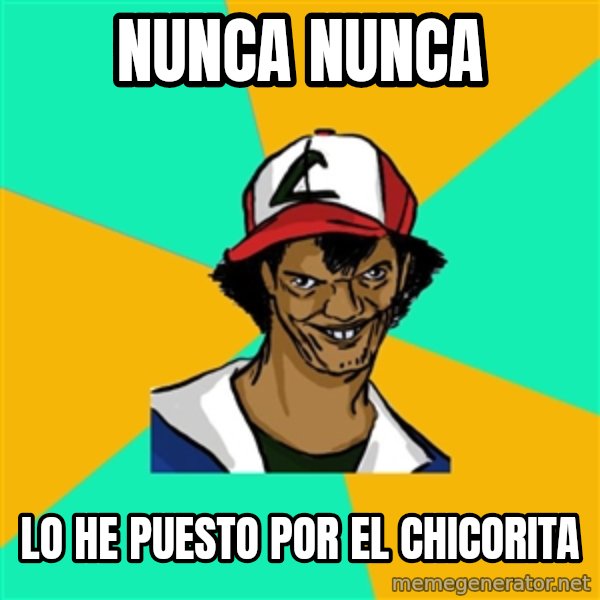Ash Pedreiro meme: nunca nunca / lo he puesto por el chicorita
