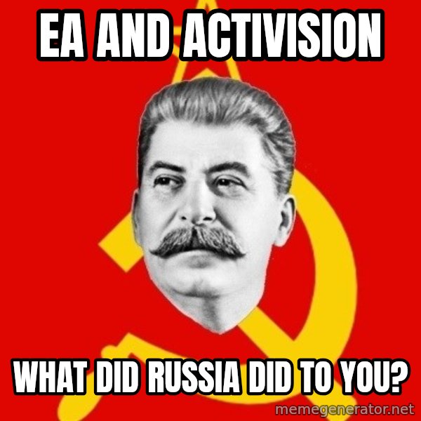 Stalin Says meme: EA and Activision / what did RUSSIA did to you?