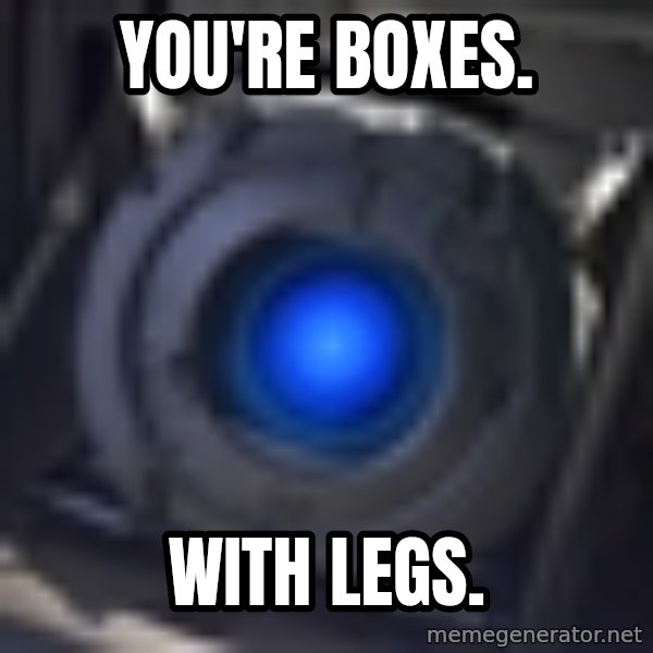 Portal Wheatley meme: You're boxes. / with legs.