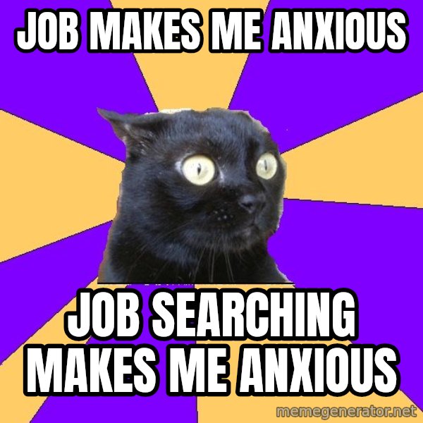 Anxiety Cat meme: job makes me anxious / job searching makes me anxious
