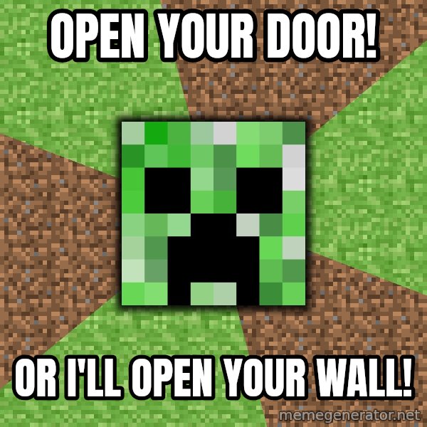 Minecraft Creeper meme: open your door! / or i'll open your wall!