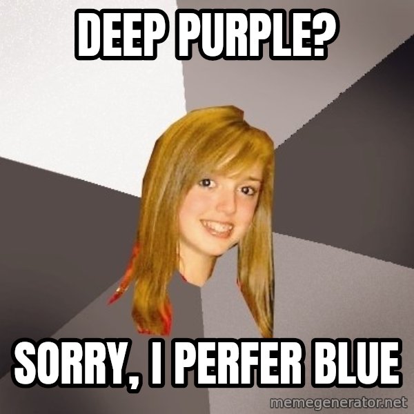 Musically Oblivious 8th Grader meme: Deep purple? / Sorry, i perfer blue
