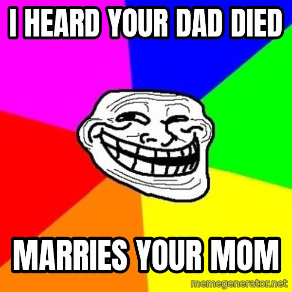 Trollface meme: I heard your dad died / marries your mom