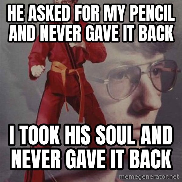 PTSD Karate Kyle meme: He asked for my pencil and never gave it back / i took his soul and never gave it back