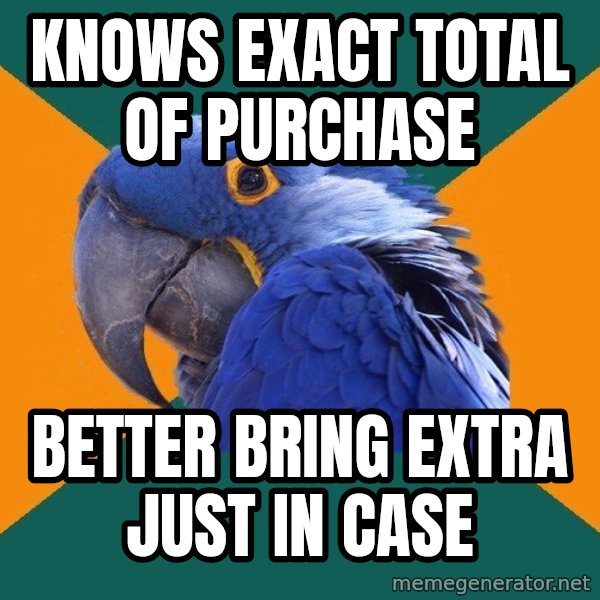 Paranoid Parrot meme: Knows exact total of purchase / better bring extra just in case