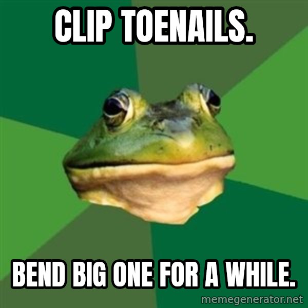 Foul Bachelor Frog meme: clip toenails. / bend big one for a while.