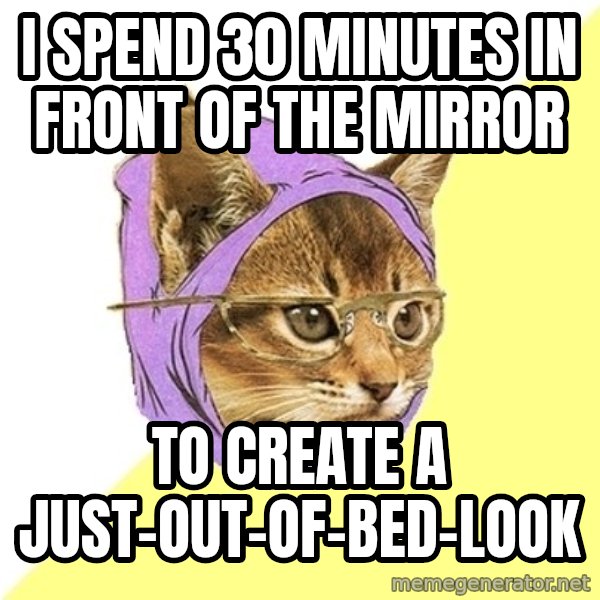 Hipster Kitty meme: I spend 30 minutes in front of the mirror / To create a just-out-of-bed-look