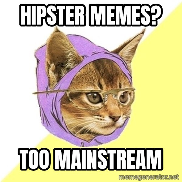 Hipster Kitty meme: hipster memes? / too mainstream