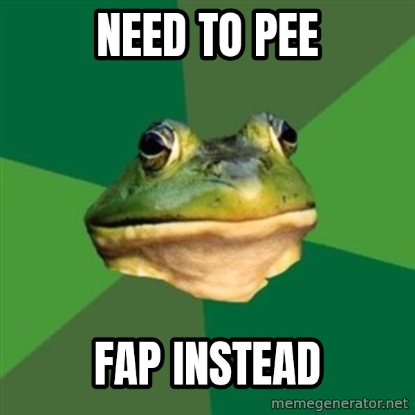 Foul Bachelor Frog meme: need to pee / fap instead