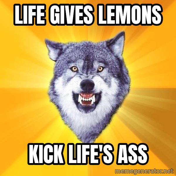 Courage Wolf meme: life gives lemons / Kick life's ass