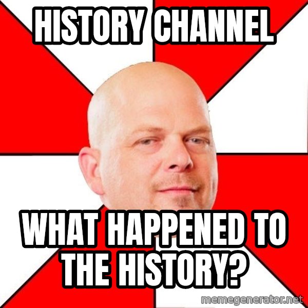 Pawn Stars meme: History channel / what happened to the history?