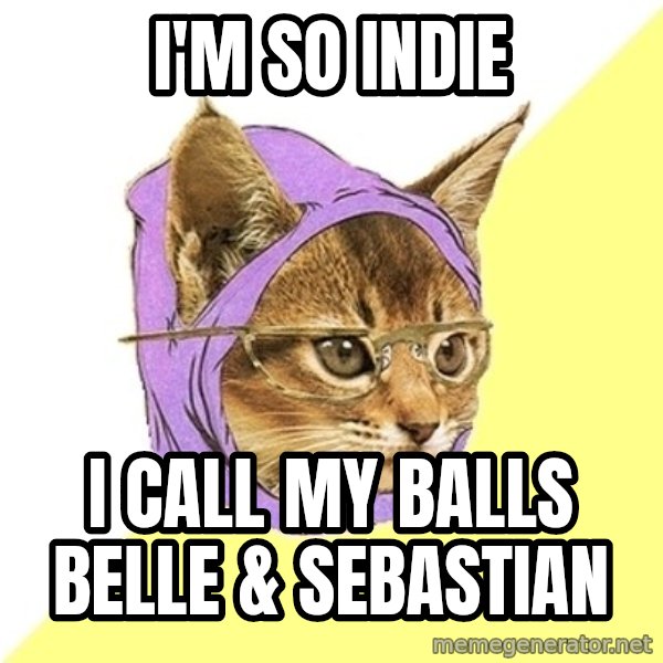 Hipster Kitty meme: I'M SO INDIE / I CALL MY BALLS BELLE & SEBASTIAN