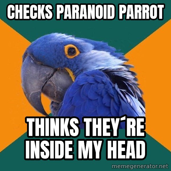 Paranoid Parrot meme: checks paranoid parrot / Thinks they´re inside my head