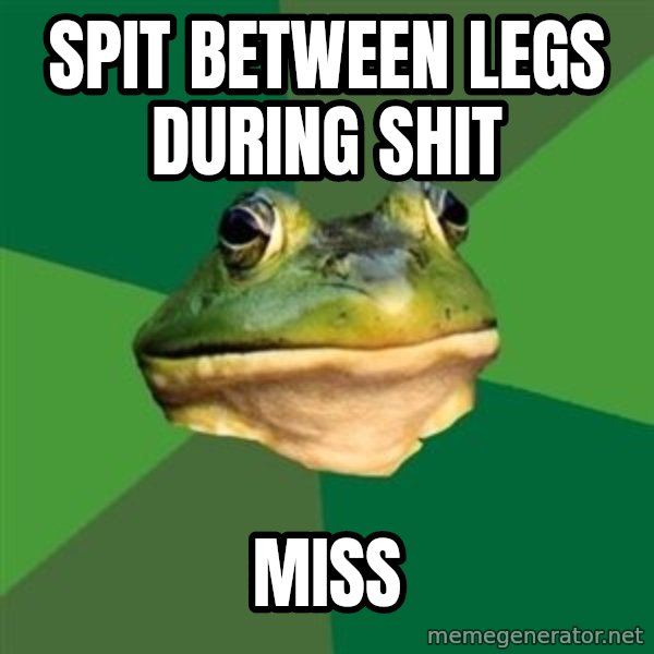 Foul Bachelor Frog meme: spit between legs during shit / miss