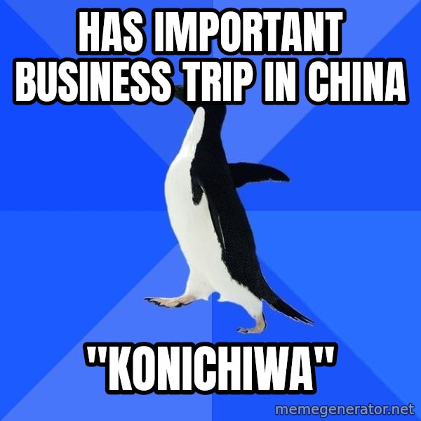 Socially Awkward Penguin meme: Has important business trip in china / "konichiwa"