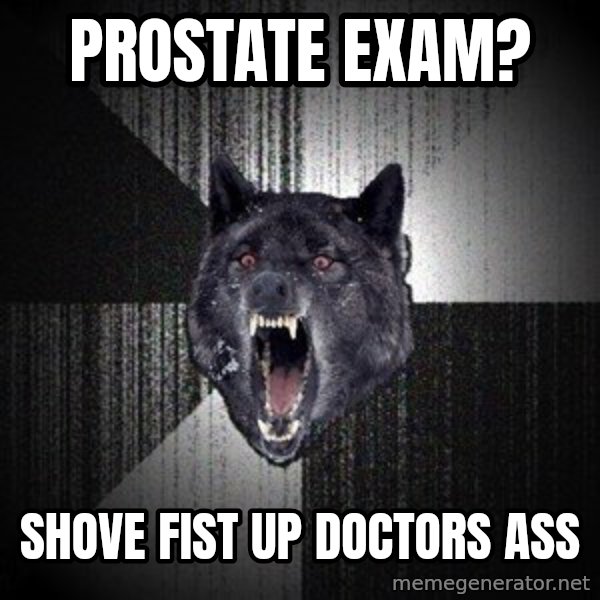 Insanity Wolf meme: Prostate exam? / shove fist up doctors ass