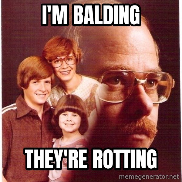 Vengeance Dad meme: I'm balding / They're rotting