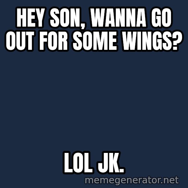 Hood Dad meme: hEY SON, WANNA GO OUT FOR SOME WINGS? / LOL JK.