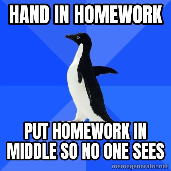 Socially Awkward Penguin meme: HAND IN HOMEWORK / PUT HOMEWORK IN MIDDLE SO NO ONE SEES