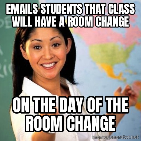 Unhelpful High School Teacher meme: emails students that class will have a room change / on the day of the room change