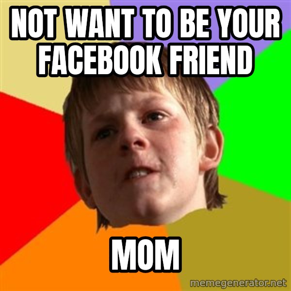 Angry School Boy meme: not want to be your facebook friend / mom