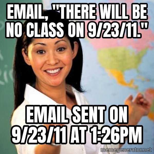 Unhelpful High School Teacher meme: email, "there will be no class on 9/23/11." / email sent on 9/23/11 at 1:26PM