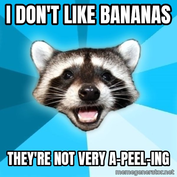 Lame Pun Coon meme: i don't like bananas / they're not very a-peel-ing