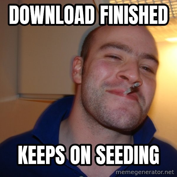 Good Guy Greg meme: download finished / keeps on seeding