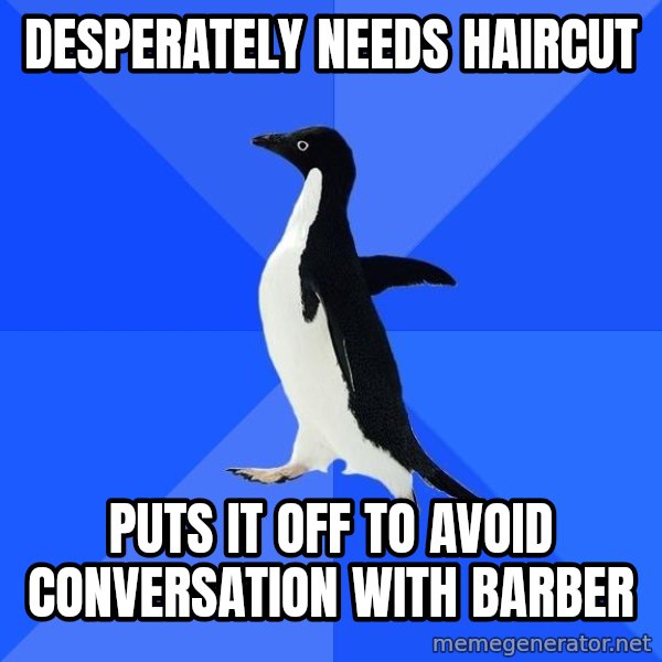 Socially Awkward Penguin meme: desperately needs haircut / puts it off to avoid conversation with barber