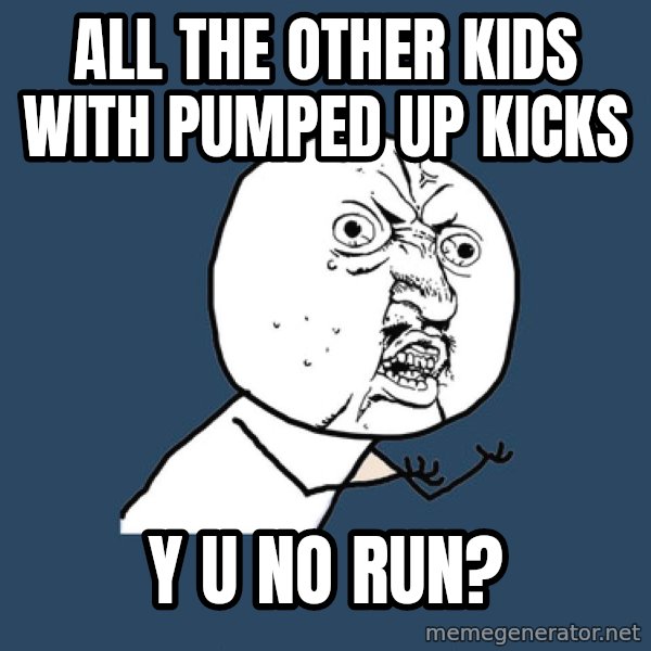 Y U No meme: alL THE OTHER KIDS WITH PUMPED UP KICKS / Y U NO RUN?
