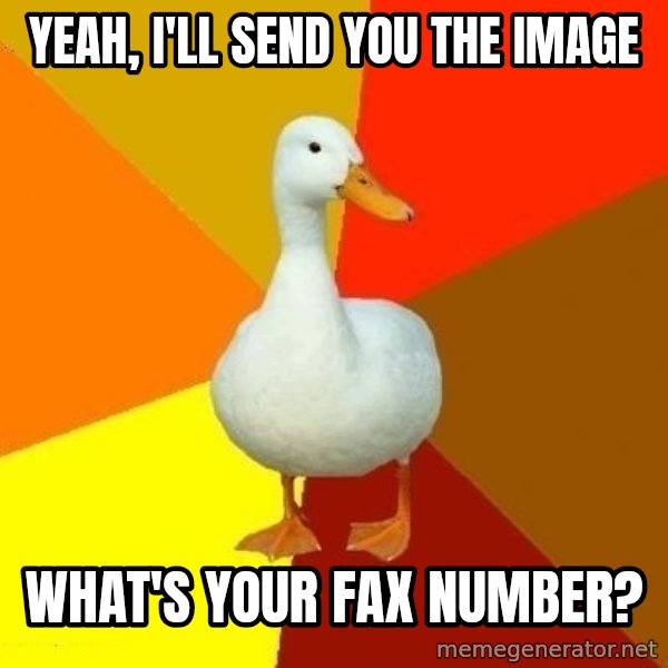 Technologically Impaired Duck meme: yeah, i'll send you the image / what's your fax number?