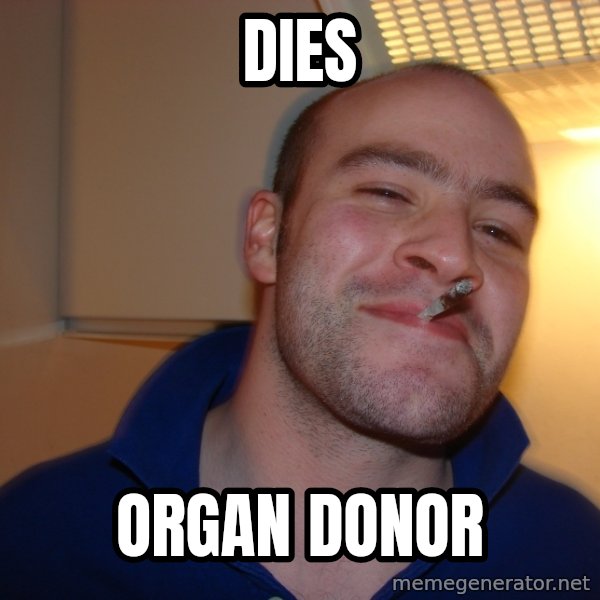 Good Guy Greg meme: dies / organ donor