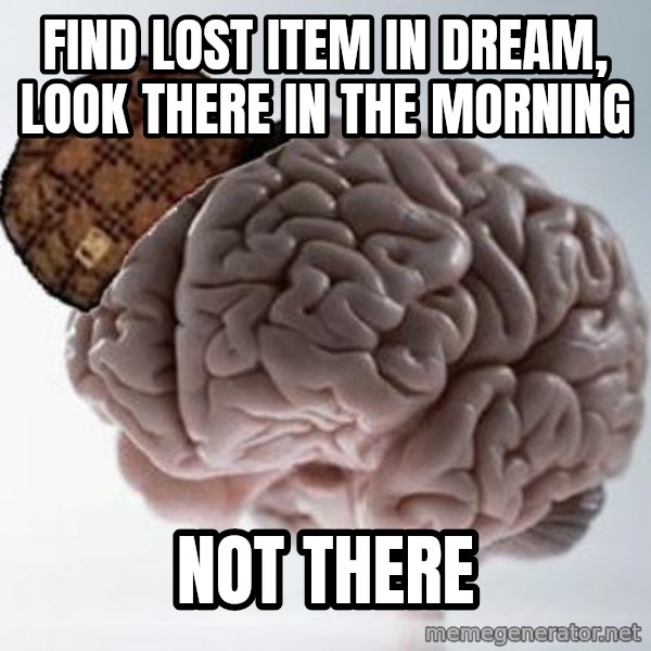 Scumbag Brain meme: Find lost item in dream, look there in the morning / not there