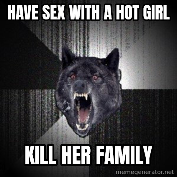 Insanity Wolf meme: have sex with a hot girl / kill her family