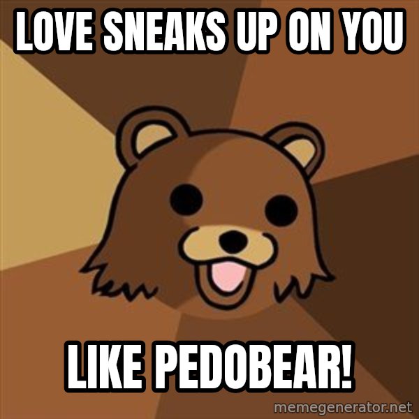 Pedobear meme: Love sneaks up on you / like pedobear!