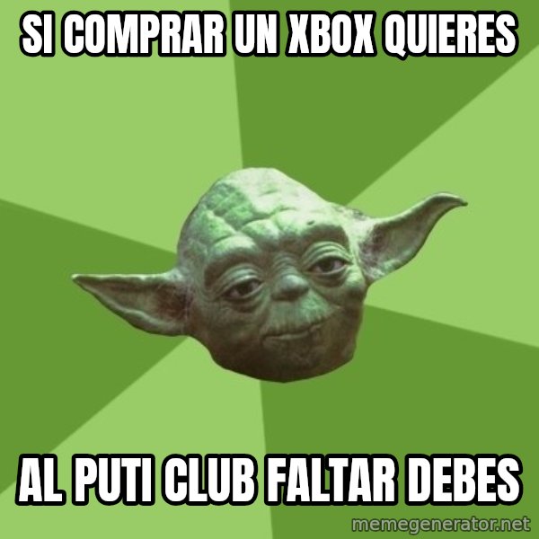 Advice Yoda Gives meme: si comprar un xbox quieres / al puti club  faltar debes