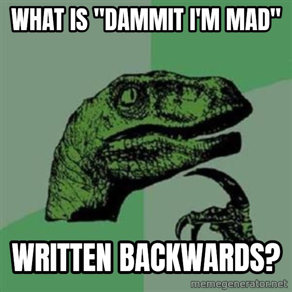 Philosoraptor meme: What is "dammit I'm mad" / written backwards?