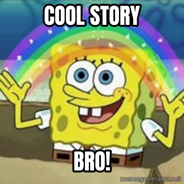 Spongebob meme: Cool story / bro!