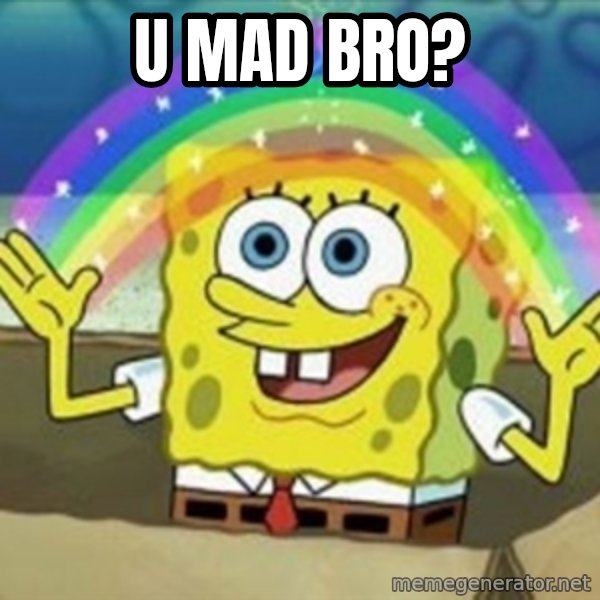Spongebob meme: U mad bro?