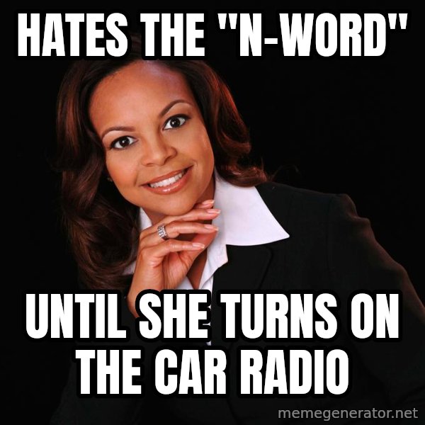 Irrational Black Woman meme: hates the "n-word" / Until she turns on the car radio