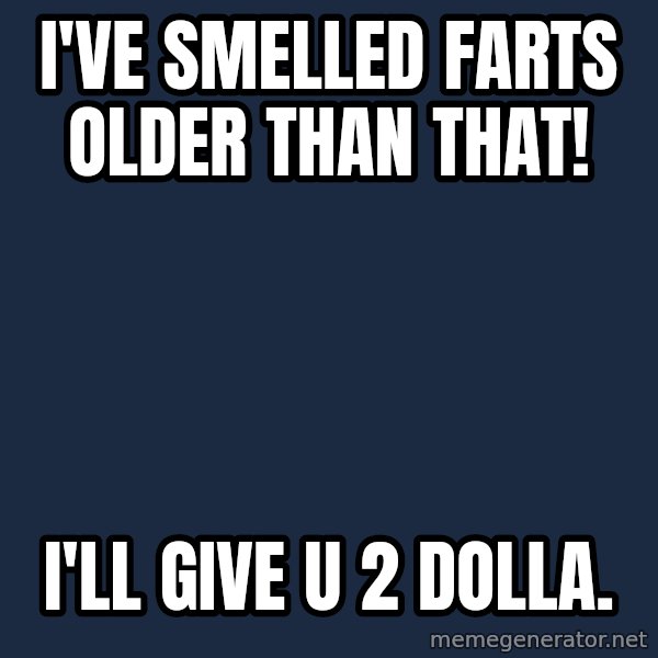 Pawn Stars meme: I've smelled farts older than that! / I'll give u 2 dolla.