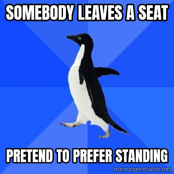 Socially Awkward Penguin meme: somebody leaves a seat / pretend to prefer standing