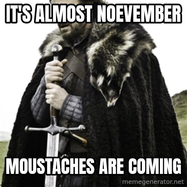 Ned Stark meme: It's Almost Noevember / Moustaches are coming