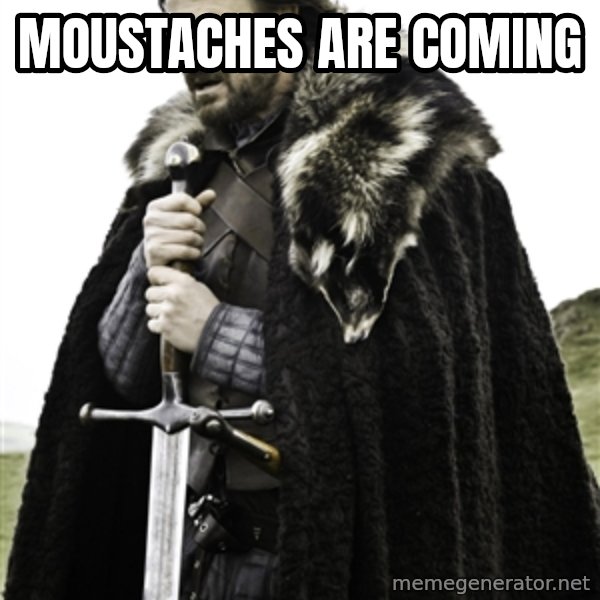 Ned Stark meme: MOUSTACHES ARE COMING