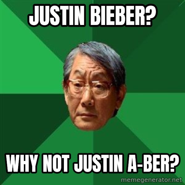 High Expectations Asian Father meme: Justin bieber? / WHY not justin a-ber?